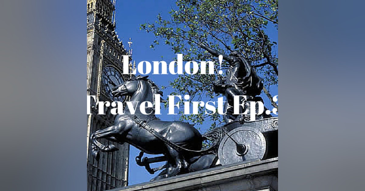 4: London! - Travel First Episode 3