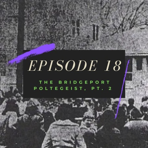 Ep. 18: The Bridgeport Poltergeist, Pt. 2 Image