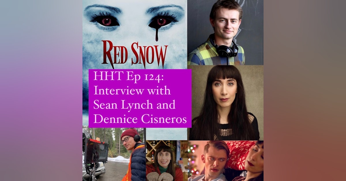 Ep 124: Interview w/Sean Lynch & Dennice Cisneros, Writer/Director & Star of “Red Snow”