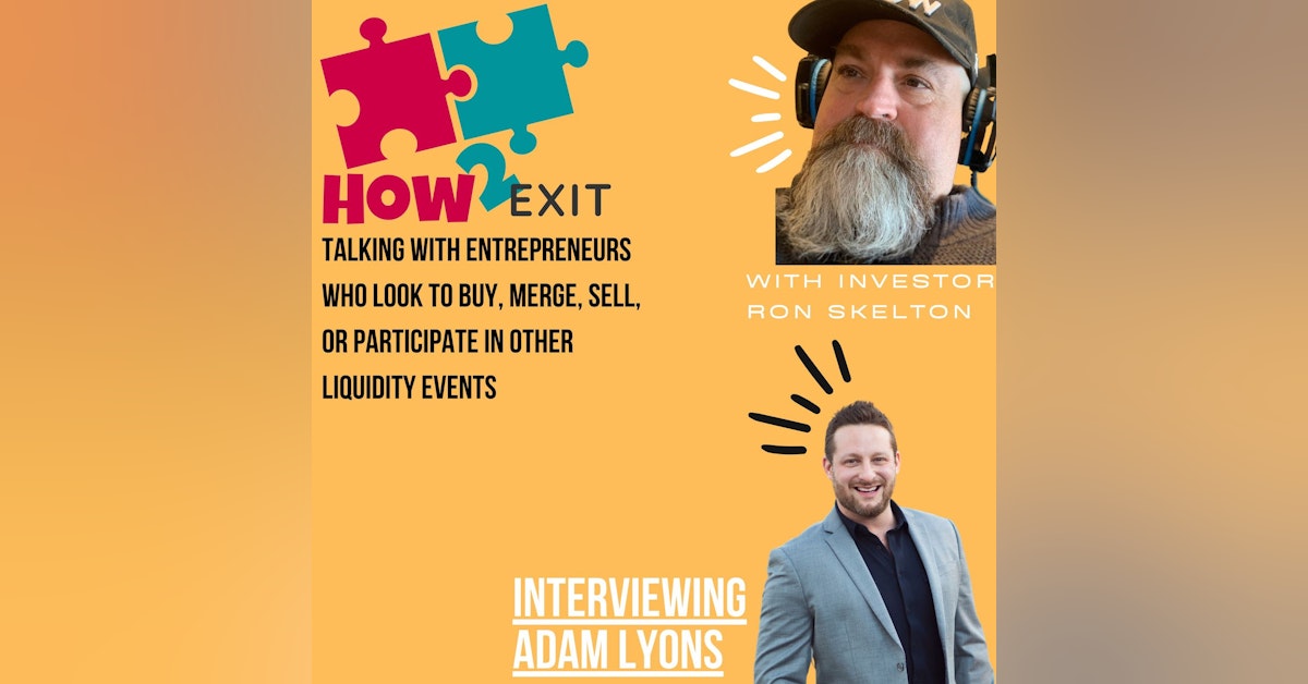 How2Exit Episode 57: Adam Lyons - Acquisition Entrepreneur and CEO of multiple companies.