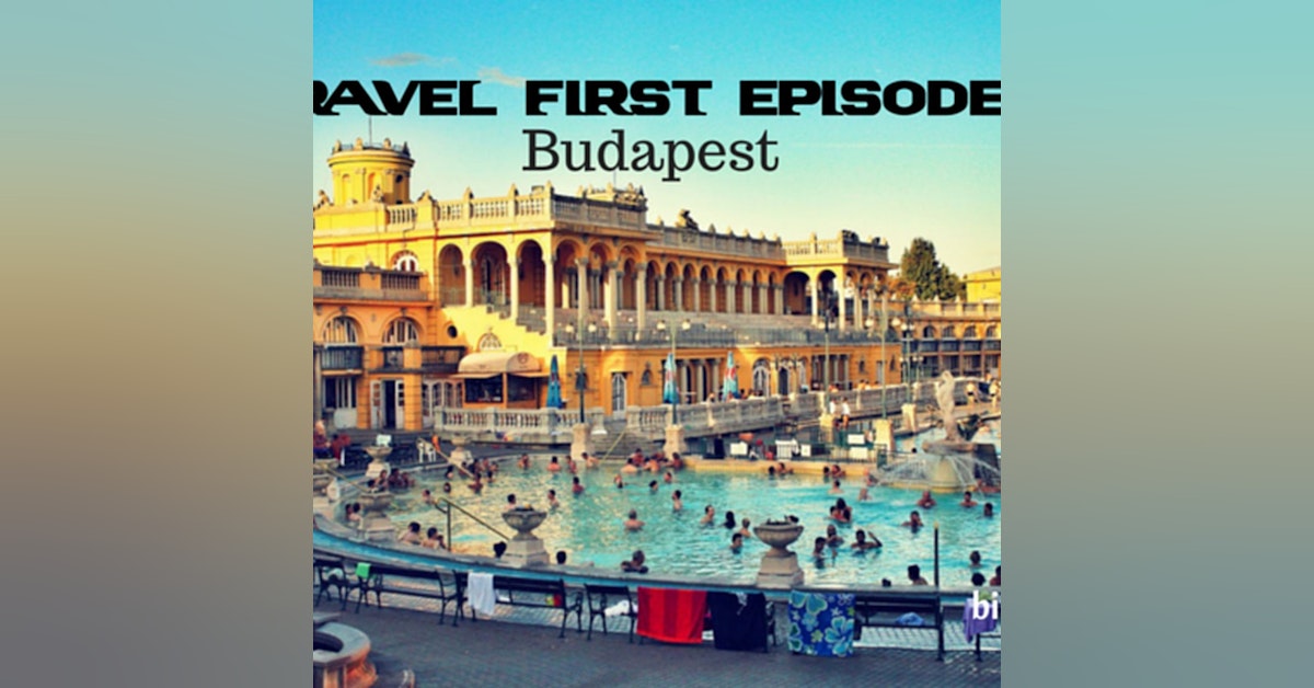 10: Travel First withAlex First & Chris Coleman - Budapest - Hungary's Capital and stunning.