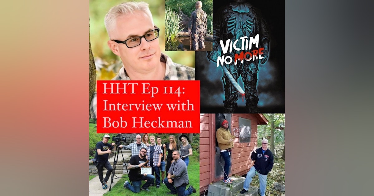 Ep 114: Interview w/Bob Heckman, Writer/Director of “Victim No More”