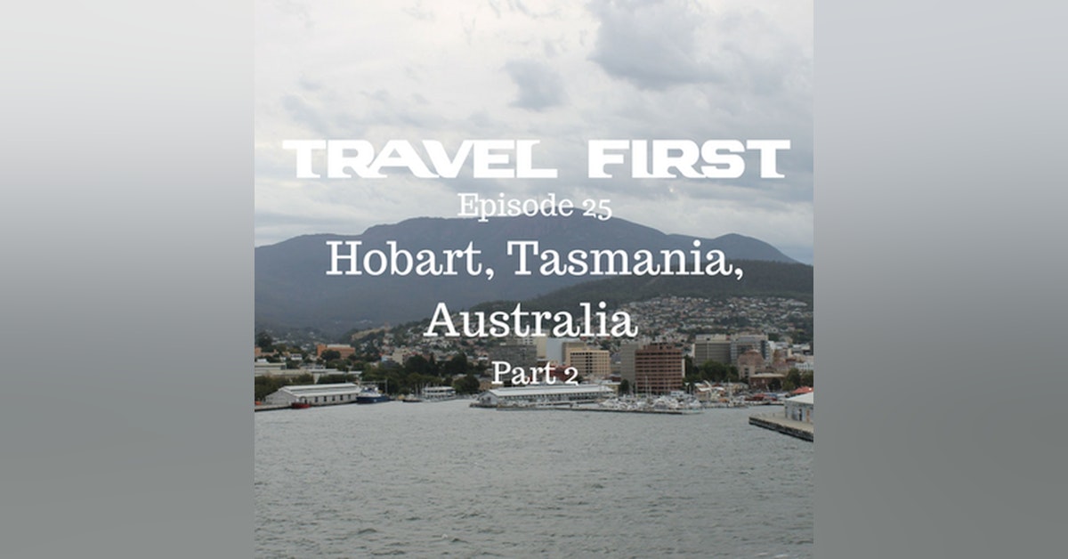 26: Hobart, Tasmania, Australia - Part 2 - Travel First with Alex First & Chris Coleman Episode 25