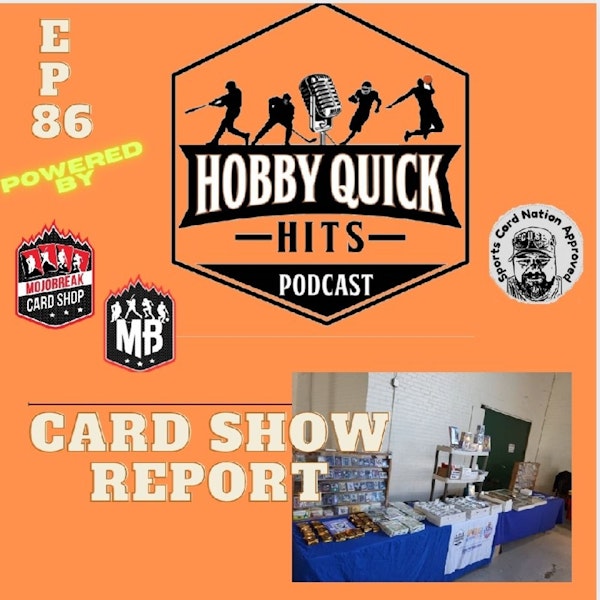 Hobby Quick Hits Ep.86 Card Show Report