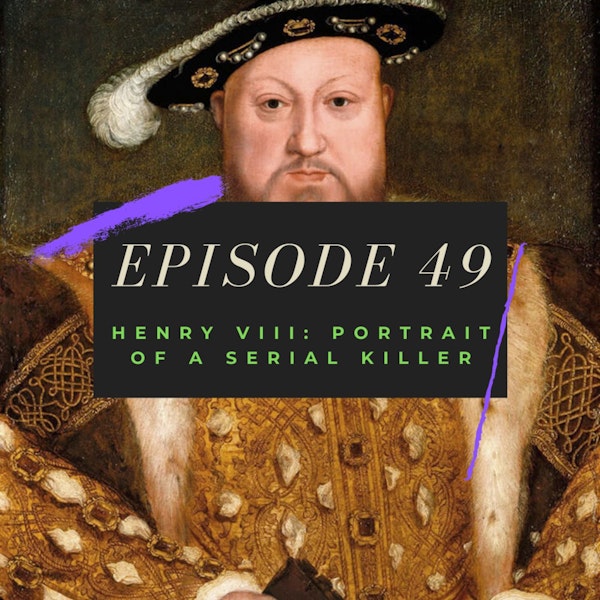 Ep. 49: Henry VIII - Portrait of a Serial Killer Image