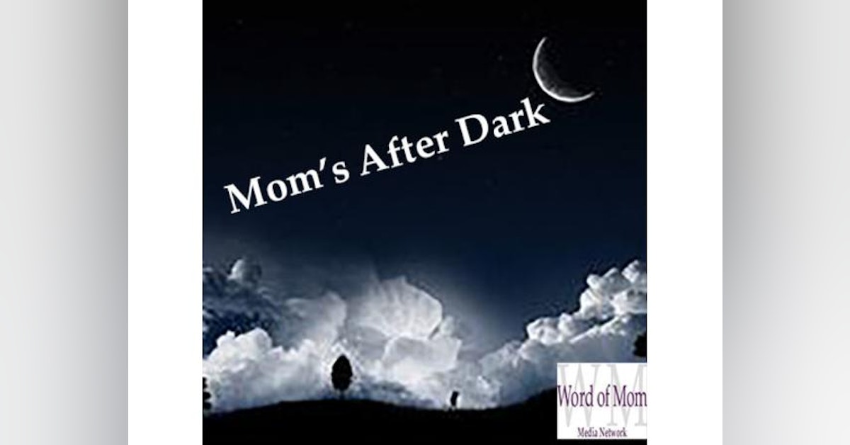 Moms After Dark...What Will We Talk About This Time???