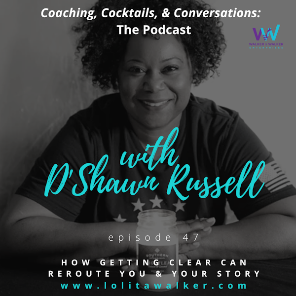 S2E47 How Getting Clear Can Reroute You & Your Story (with D'Shawn Russell)