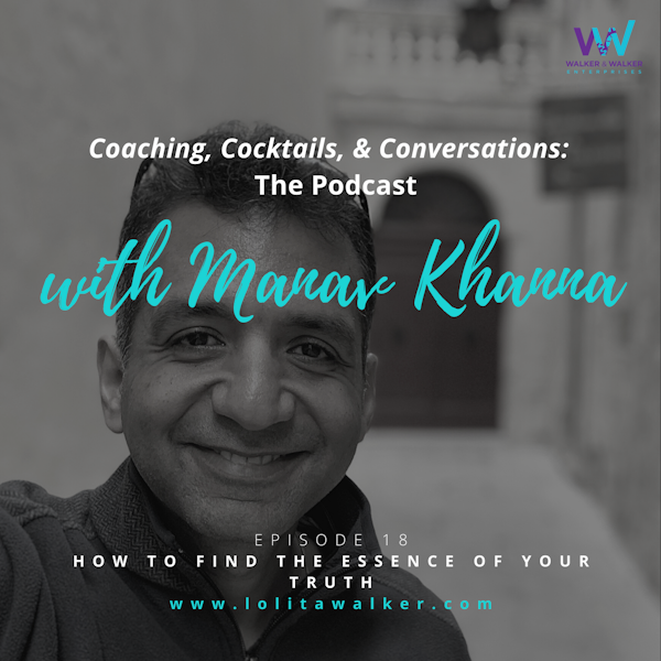S1E18 - How to Find The Essence of Your Truth (with Manav Khanna)