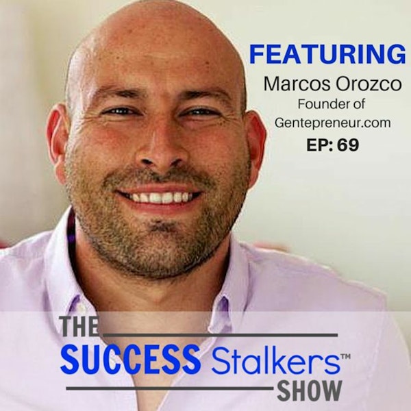 69: Marcos Orozco: Founder of Gentepreneur.com Is Leading The Way for Latino Entrepreneurs Image
