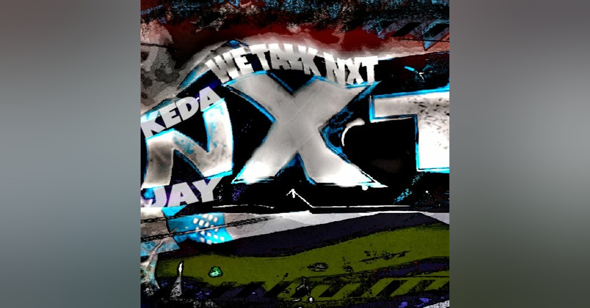 WE TALK NXT EP.78 |NXT 4 LIFE|