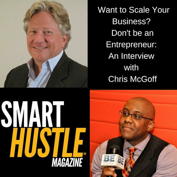 Want to Scale Your Business? Don't be an Entrepreneur:  An Interview  with  Chris McGoff
