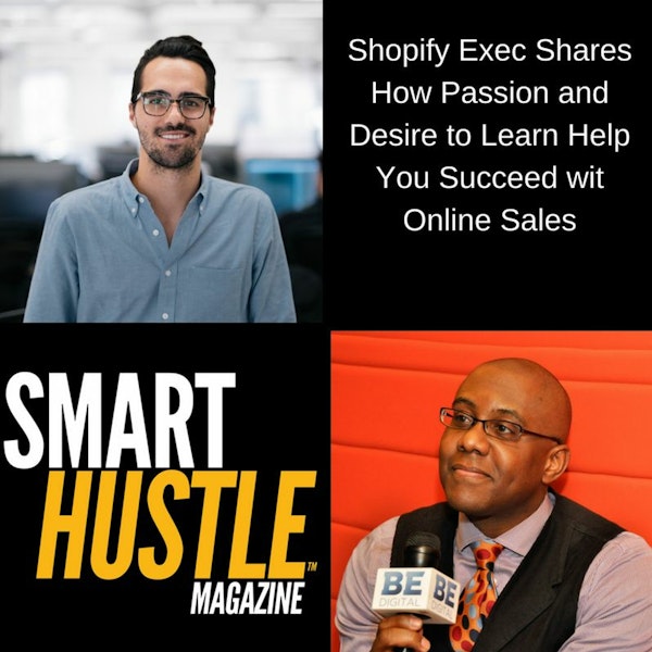 Shopify Exec Shares How Passion and Desire to Learn Help You Succeed with Online Sales