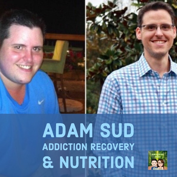 55: Adam Sud on Addiction Recovery  |  The Power of Plant Based Diet Image