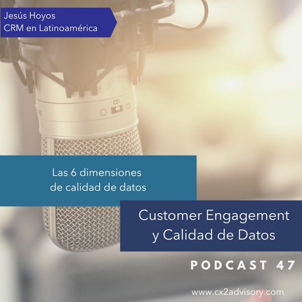 Podcast 47 - Las 6 dimensiones de calidad de datos #CRM #CustomerEngagement Image