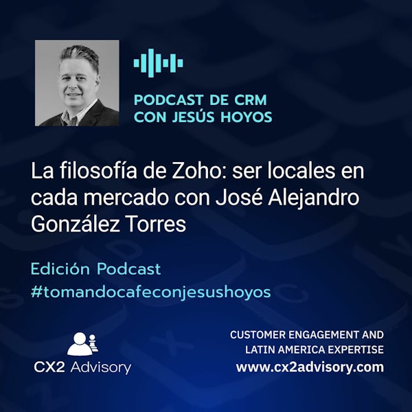 Edición Podcast - Tomando Café con Jesús Hoyos - La filosofía de Zoho: ser locales en cada mercado. Image