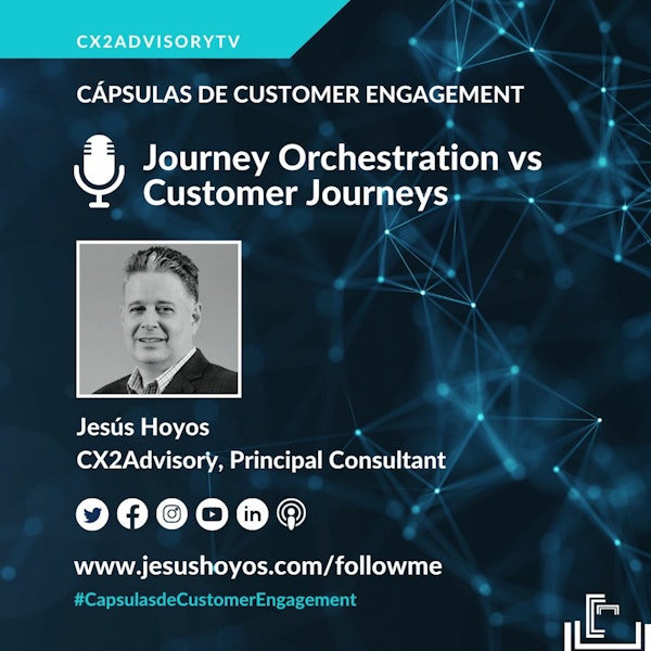 Podcast - Cápsulas De Customer Engagement Con Jesús Hoyos - Customer Journeys vs Orchestration Image