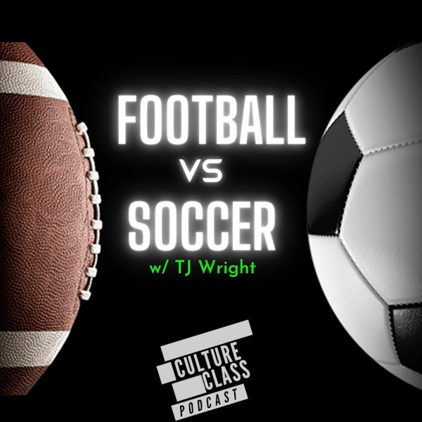 Ep 092- Football vs Soccer (w/ TJ Wright)