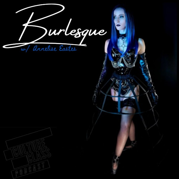 Ep 107- Burlesque (w/ Annelise Eastes)
