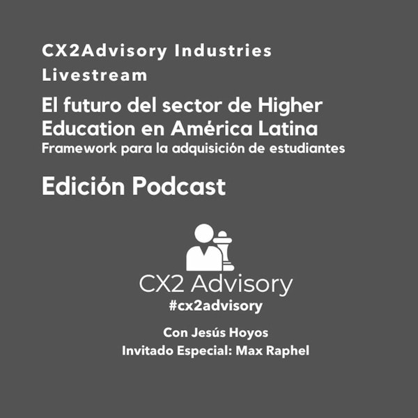 Edición Podcast: #CX2Advisory Industries  Higher Education En América Latina Image