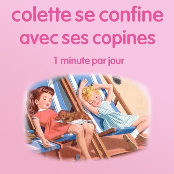 n°22 *Colette se confine avec ses copines* Like a virgin, touch for the very first time...