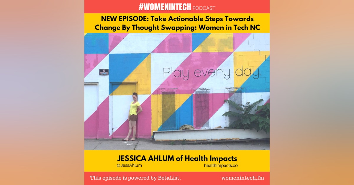 Jessica Ahlum of Health Impacts, Take Actionable Steps Towards Change By Thought Swapping: Women in Tech North Carolina