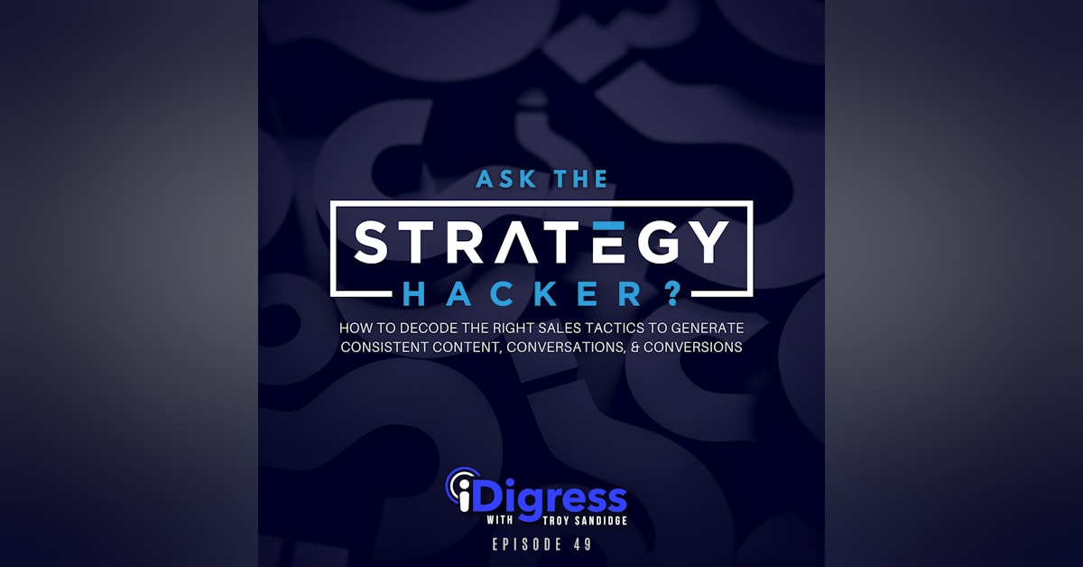 Ep 49. Ask The Strategy Hacker: How To Decode The Right Sales Tactics To Generate Consistent Content, Conversations, & Conversions