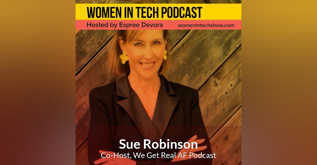Sue Robinson, Co-Host of We Get Real AF Podcast; How Cutting-Edge Science and Technology Impact Culture and Humanity: Women In Tech North Carolina