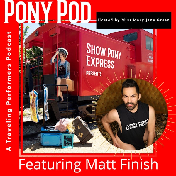 Pony Pod - A Traveling Performers Podcast featuring Matt Finish Image