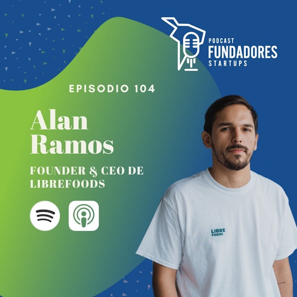 Alan Ramos | LibreFoods | Mejorando el ambiente con diferentes culturas| Ep. 104