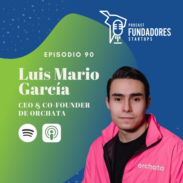 Luis Mario García 🇲🇽 | Orchata | Salir del circulo de la muerte de los startups | Ep 90 Image