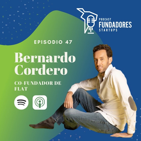 Bernardo Cordero | Flat | Veterano del ecosistema de Startups | Ep. 47 Image