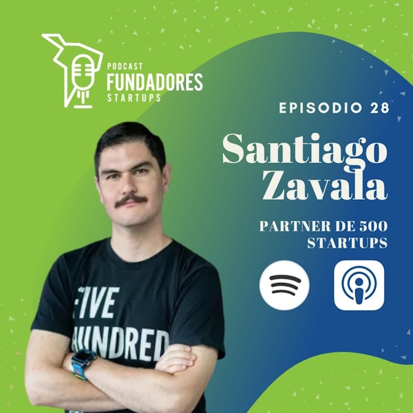 Santiago Zavala | 500 Startups | Invirtiendo en startups desde 2011 | Ep. 28 Image