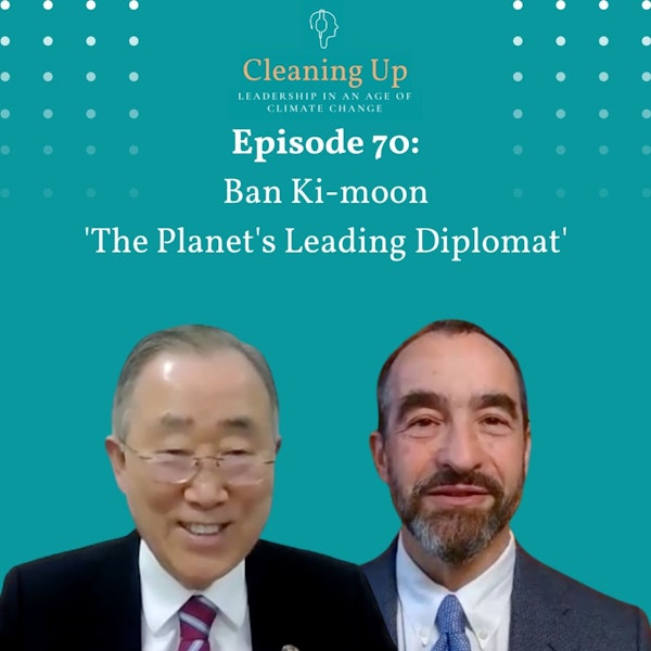 Ep70: Ban Ki-moon 'The Planet's Leading Diplomat'