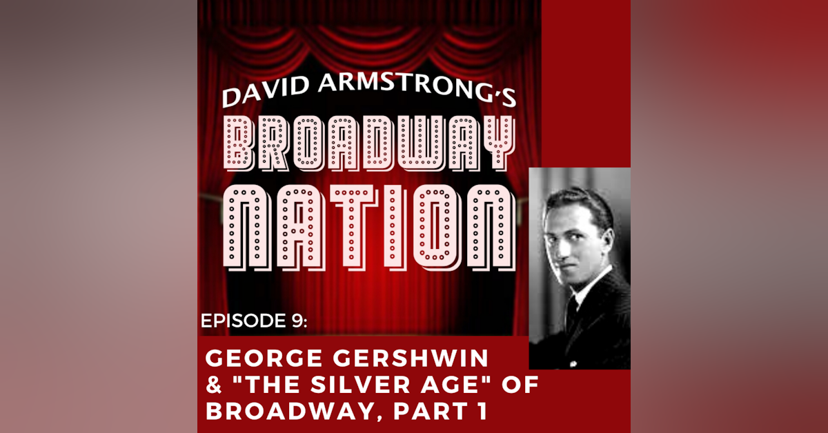 Episode 9: George Gershwin & "The Silver Age" of Broadway!