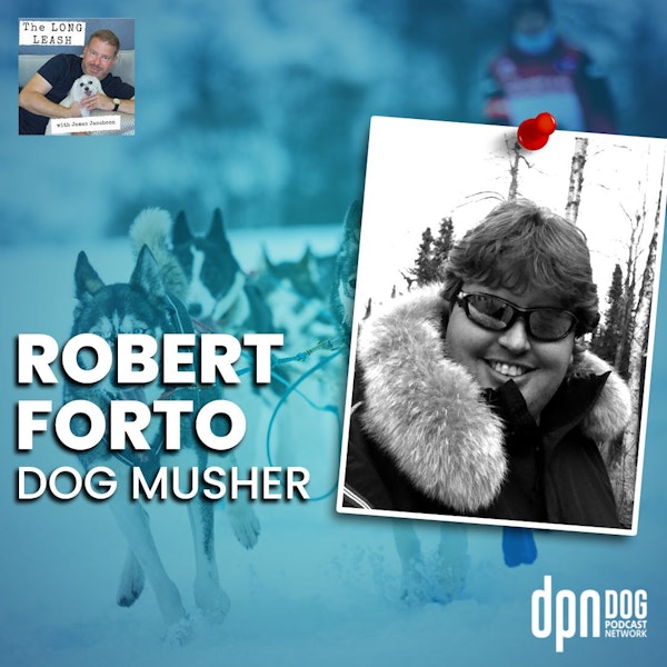 Iditarod Dreaming with Robert Forto | The Long Leash #14