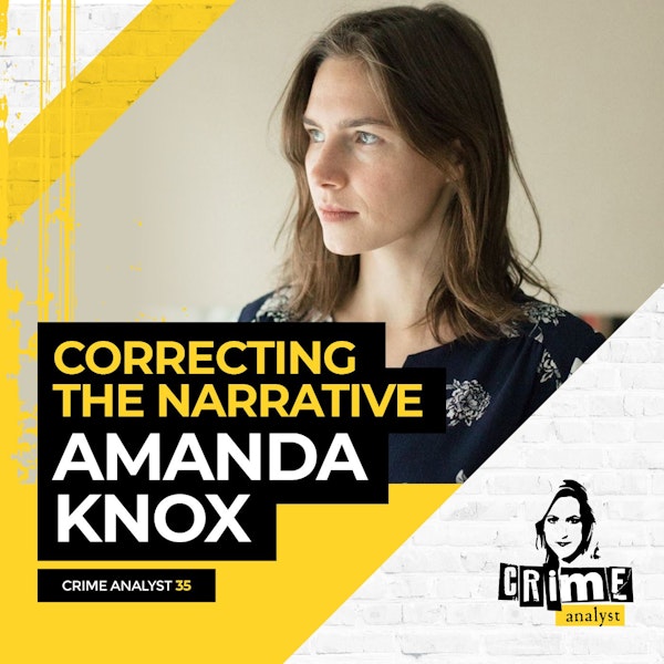 35: The Crime Analyst | Ep 35 | Correcting the Narrative with Amanda Knox Image