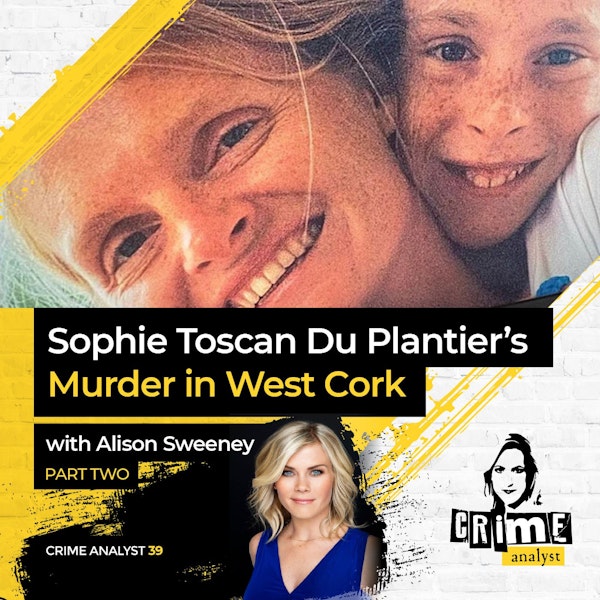 39: The Crime Analyst | Ep 39 | Sophie Toscan Du Plantier’s Murder with Alison Sweeney, Part 2 Image