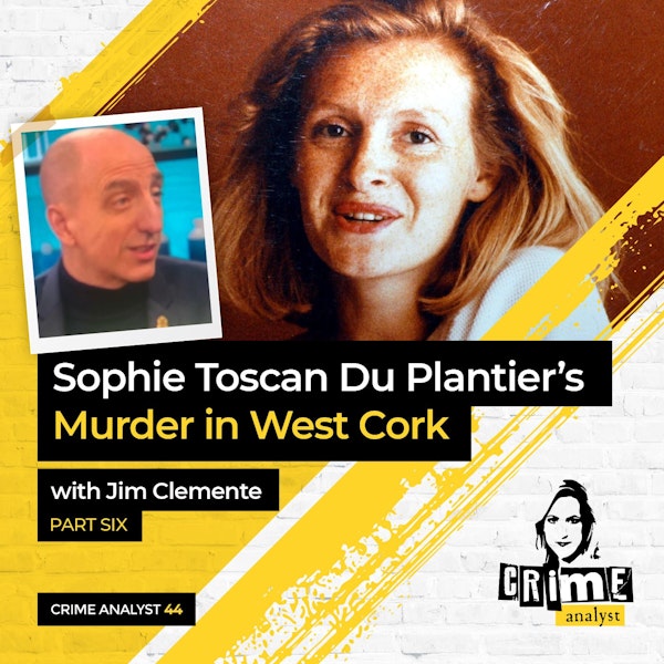 44: The Crime Analyst | Ep 44 | Sophie Toscan Du Plantier’s Murder with Jim Clemente, Part 6 Image