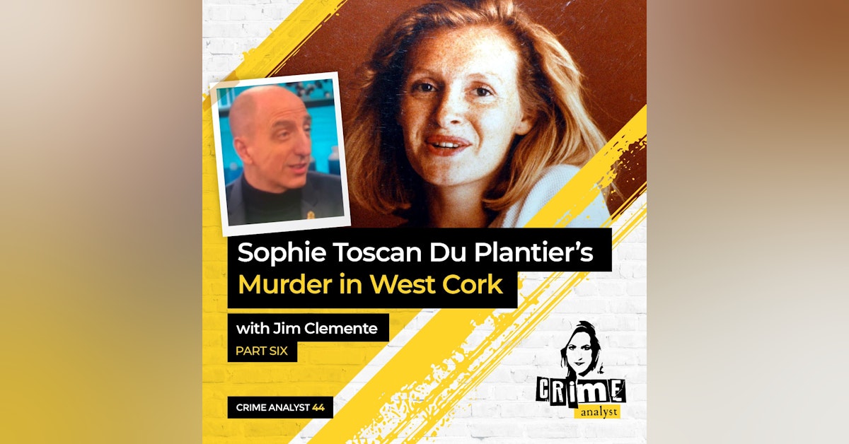44: The Crime Analyst | Ep 44 | Sophie Toscan Du Plantier’s Murder with Jim Clemente, Part 6