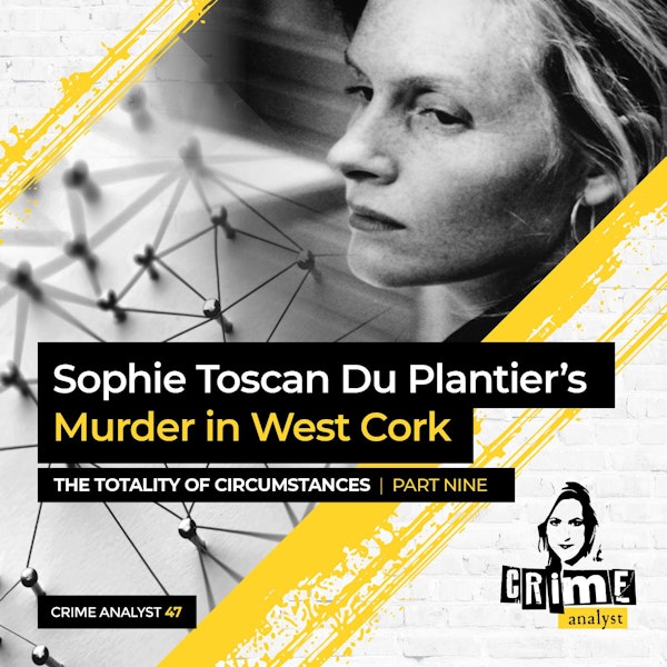 47: The Crime Analyst | Ep 47 | Sophie Toscan Du Plantier’s Murder in West Cork: The Totality of Circumstances Ctd. Part 9 Image