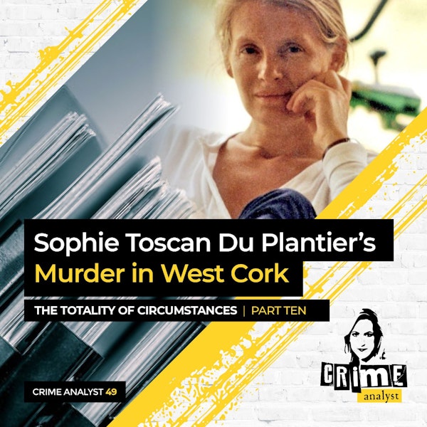 49: The Crime Analyst | Ep 49 | Sophie Toscan Du Plantier’s Murder in West Cork: The Totality of Circumstances Ctd. Part 10 Image