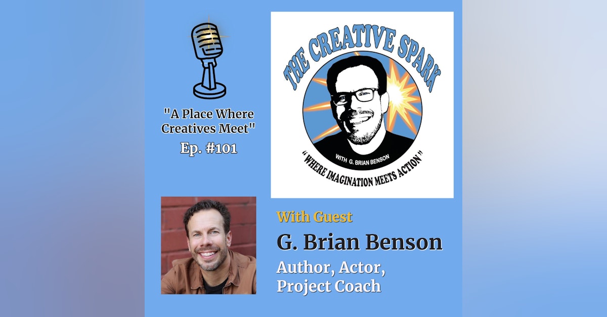 101: The Creative Spark Ep. 101 with Guest G. Brian Benson
