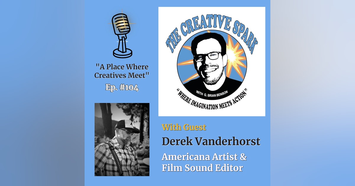 104: The Creative Spark Ep. 104 with Guest Derek Vanderhorst