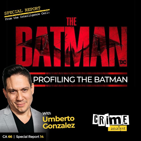66: The Crime Analyst | Ep 66 | Profiling The Batman with Umberto Gonzalez, Part 1 Image