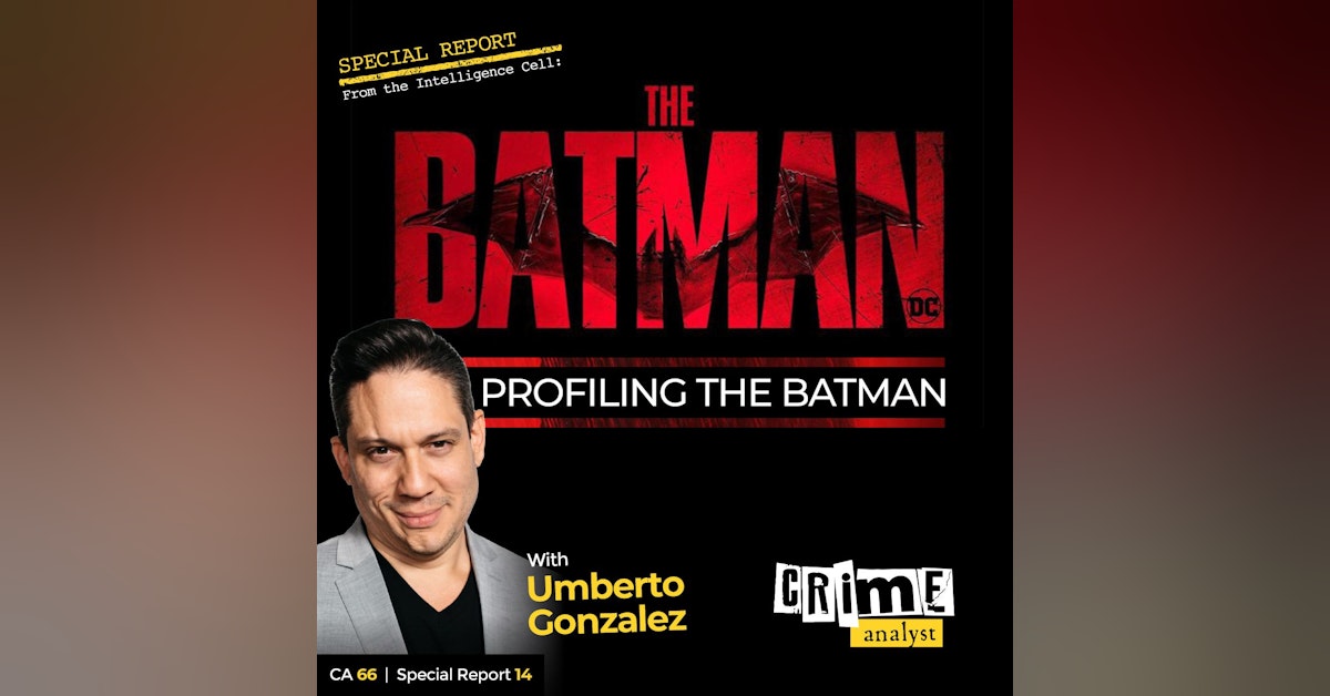 66: The Crime Analyst | Ep 66 | Profiling The Batman with Umberto Gonzalez, Part 1