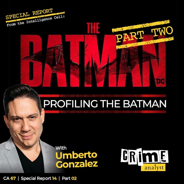 67: The Crime Analyst | Ep 67 | Profiling The Batman with Umberto Gonzalez, Part 2 Image