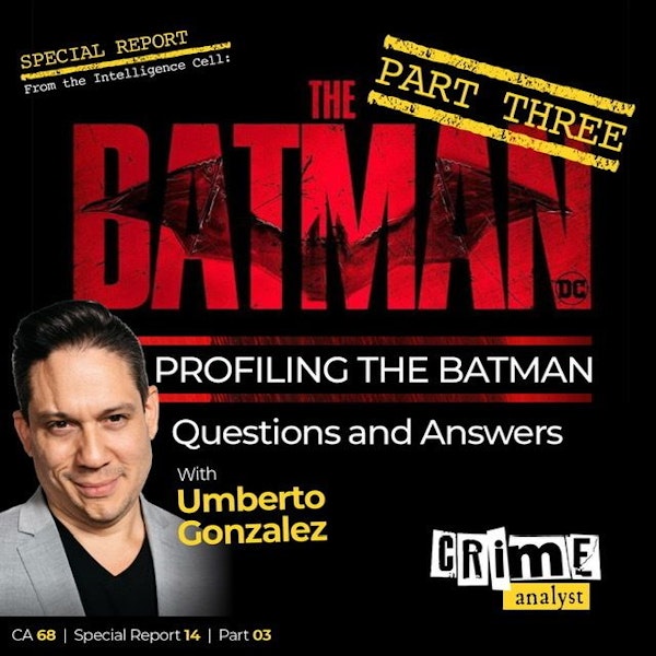 68: The Crime Analyst | Ep 68 | Profiling The Batman with Umberto Gonzalez, Part 3 Image