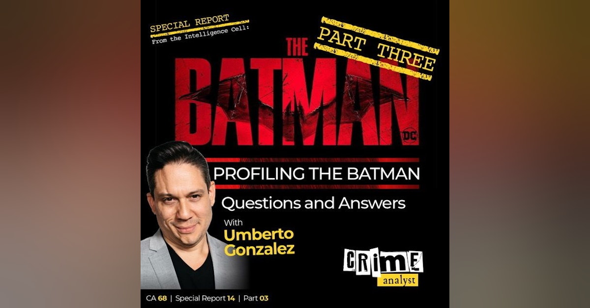 68: The Crime Analyst | Ep 68 | Profiling The Batman with Umberto Gonzalez, Part 3