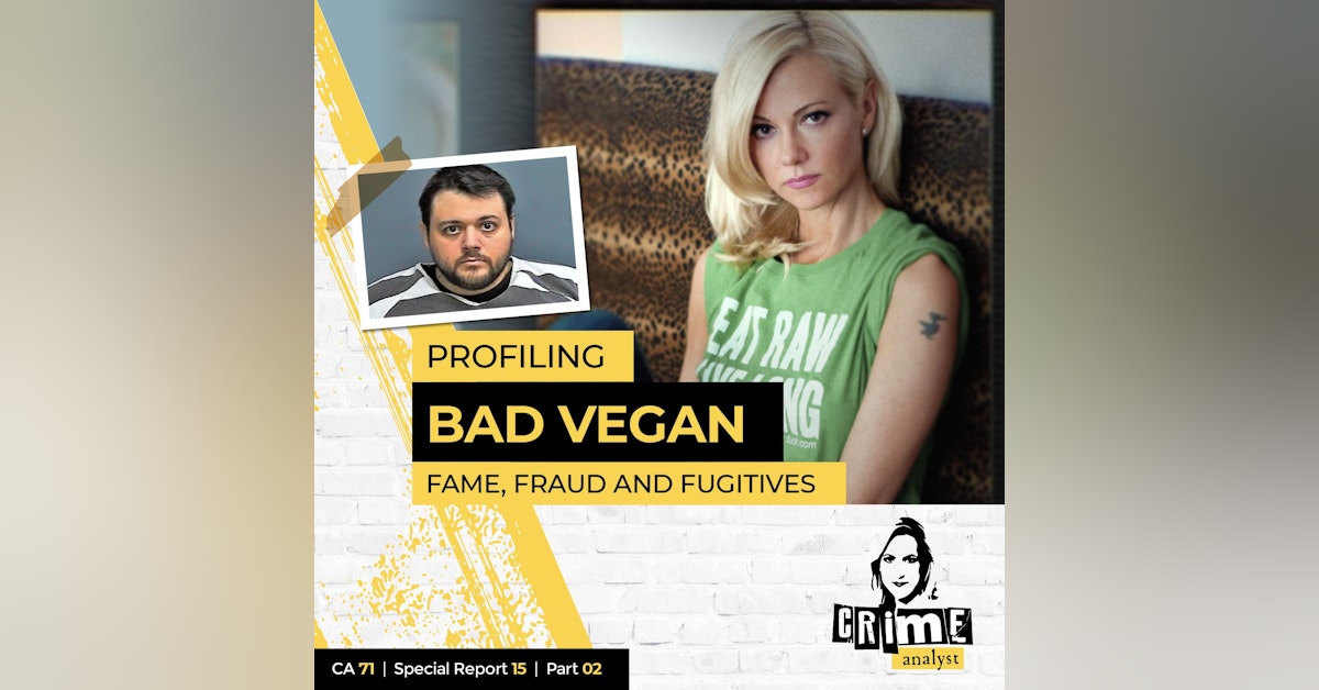 71: The Crime Analyst | Ep 71 | Profiling ‘Bad Vegan: Fame, Fraud and Fugitives’ Part 2
