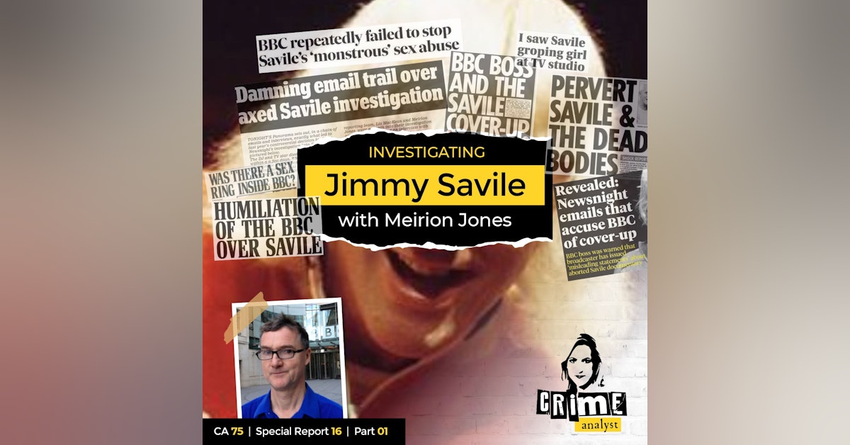 75: The Crime Analyst | Ep 75 | Investigating Jimmy Savile with Meirion Jones, Part 1